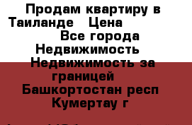 Продам квартиру в Таиланде › Цена ­ 3 500 000 - Все города Недвижимость » Недвижимость за границей   . Башкортостан респ.,Кумертау г.